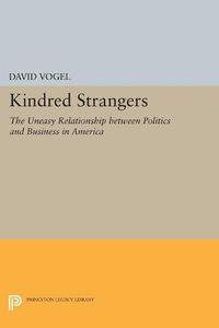 Cover image for Kindred Strangers: The Uneasy Relationship between Politics and Business in America