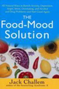 Cover image for The Food Mood Solution: All Natural Ways to Banish Anxiety, Depression, Anger, Stress, Overeating, and Alcohol and Drug Problems and Feel Good Again