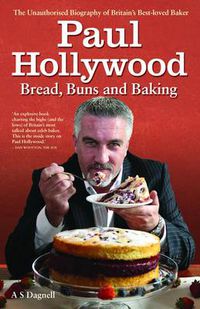 Cover image for Paul Hollywood - Bread, Buns and Baking: The Unauthorised Biography of Britain's Best-Loved Baker