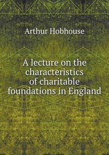 Cover image for A lecture on the characteristics of charitable foundations in England