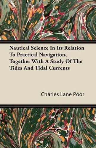 Cover image for Nautical Science In Its Relation To Practical Navigation, Together With A Study Of The Tides And Tidal Currents