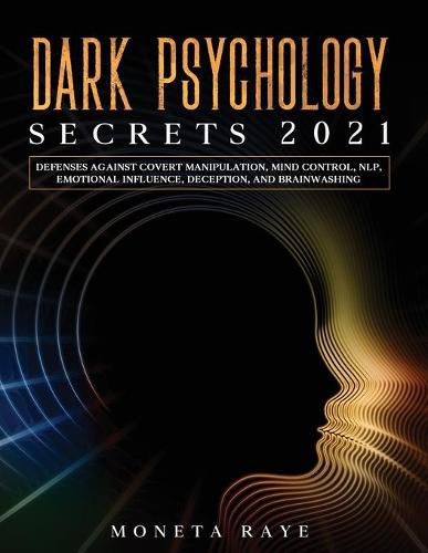 Cover image for Dark Psychology Secrets 2021: Defenses Against Covert Manipulation, Mind Control, NLP, Emotional Influence, Deception, and Brainwashing