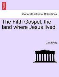 Cover image for The Fifth Gospel, the Land Where Jesus Lived.