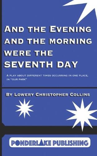 And the Evening and the Morning Were the Seventh Day: A Play About Different Times Occurring in the Same Place, in  Our Park