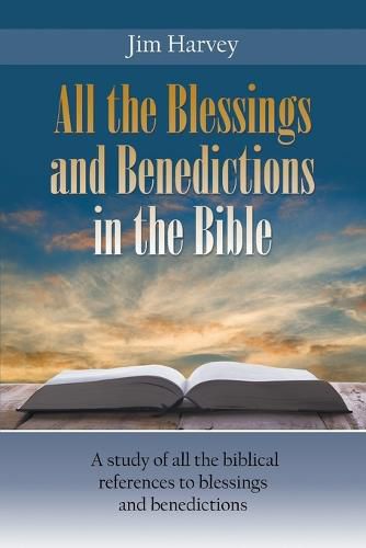 Cover image for All the Blessings and Benedictions in the Bible: A study of all the biblical references to blessings and benedictions