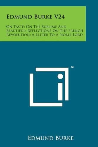 Edmund Burke V24: On Taste; On the Sublime and Beautiful; Reflections on the French Revolution; A Letter to a Noble Lord