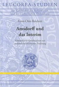 Cover image for Amsdorff Und das Interim: Kommentierte Quellenedition Mit Ausfuhrlicher Historischer Einleitung