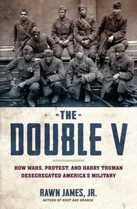 Cover image for The Double V: How Wars, Protest, and Harry Truman Desegregated America's Military