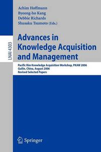 Cover image for Advances in Knowledge Acquisition and Management: Pacific Rim Knowledge Acquisition Workshop, PKAW 2006, Guilin, China, August 7-8, 2006, Revised Selected Papers