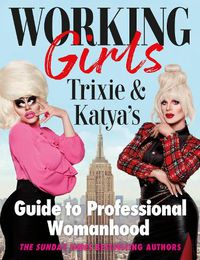 Cover image for Working Girls: Trixie and Katya's Guide to Professional Womanhood