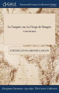 Cover image for La Vampire: Ou, La Vierge de Hongrie; Tome Premier