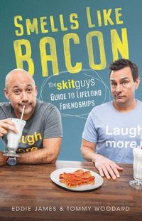 Cover image for Smells Like Bacon: The Skit Guys Guide to Lifelong Friendships