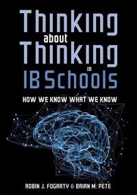 Cover image for Thinking about Thinking in Ib Schools: How We Know What We Know (a Teaching Strategies Guide for Rigorous Curriculum in International Baccalaureate Schools)