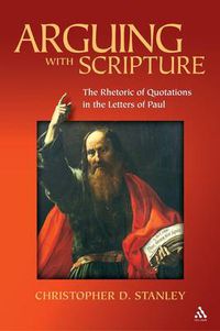 Cover image for Arguing With Scripture: The Rhetoric of Quotations in the Letters of Paul