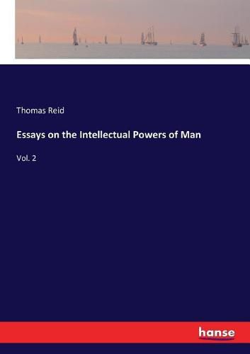 Essays on the Intellectual Powers of Man: Vol. 2