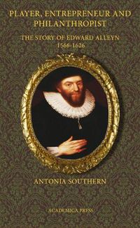 Cover image for Player, Entrepreneur and Philanthropist: The Story of Edward Alleyn, 1566-1626