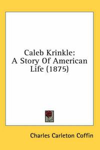 Cover image for Caleb Krinkle: A Story of American Life (1875)