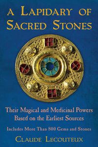 Cover image for Lapidary of Sacred Stones: Their Magical and Medicinal Powers Based on the Earliest Sources: Includes More Than 800 Gems and Stones