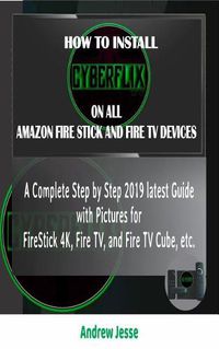 Cover image for How to Install Cyberflix TV on All Amazon Fire Stick and Fire TV Devices: A Complete Step by Step 2019 latest Guide with Pictures for FireStick 4K, Fire TV, and Fire TV Cube, etc.