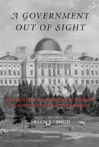 Cover image for A Government Out of Sight: The Mystery of National Authority in Nineteenth-Century America