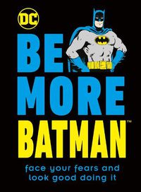 Cover image for Be More Batman: Face Your Fears and Look Good Doing It