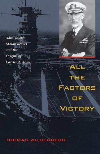 Cover image for All the Factors of Victory: Adm. Joseph Mason Reeves and the Origins of Carrier Airpower