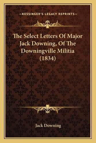 Cover image for The Select Letters of Major Jack Downing, of the Downingville Militia (1834)