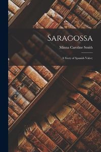 Cover image for Saragossa; a Story of Spanish Valor;