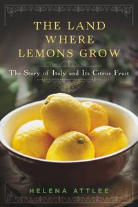 Cover image for The Land Where Lemons Grow: The Story of Italy and Its Citrus Fruit