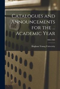 Cover image for Catalogues and Announcements for the ... Academic Year; 1904-1905