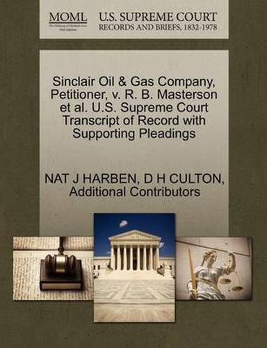 Cover image for Sinclair Oil & Gas Company, Petitioner, V. R. B. Masterson et al. U.S. Supreme Court Transcript of Record with Supporting Pleadings