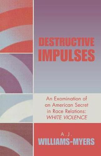 Cover image for Destructive Impulses: An Examination of an American Secret in Race Relations: White Violence