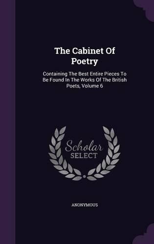 The Cabinet of Poetry: Containing the Best Entire Pieces to Be Found in the Works of the British Poets, Volume 6