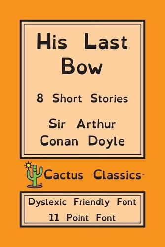 Cover image for His Last Bow (Cactus Classics Dyslexic Friendly Font): 8 Short Stories; 11 Point Font; Dyslexia Edition; OpenDyslexic