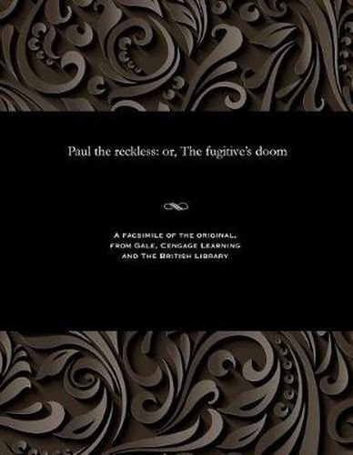 Paul the Reckless: Or, the Fugitive's Doom