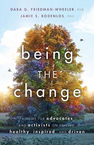 Cover image for Being the Change: A Guide for Advocates and Activists on Staying Healthy, Inspired, and Driven