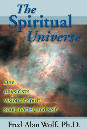 Cover image for Spiritual Universe: One Physicist's Vision of Spirit, Soul, Matter, and Self