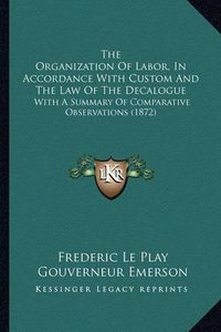 Cover image for The Organization of Labor, in Accordance with Custom and the Law of the Decalogue: With a Summary of Comparative Observations (1872)