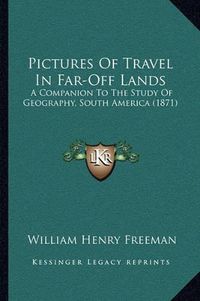 Cover image for Pictures of Travel in Far-Off Lands: A Companion to the Study of Geography, South America (1871)