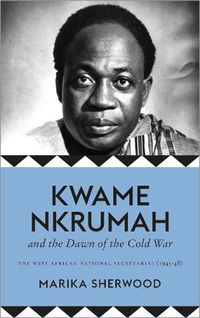 Cover image for Kwame Nkrumah and the Dawn of the Cold War: The West African National Secretariat, 1945-48