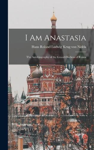 Cover image for I Am Anastasia; the Autobiography of the Grand-Duchess of Russia