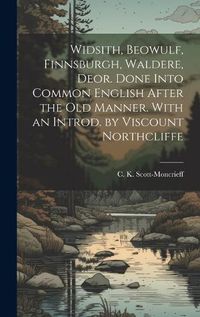 Cover image for Widsith, Beowulf, Finnsburgh, Waldere, Deor. Done Into Common English After the old Manner. With an Introd. by Viscount Northcliffe