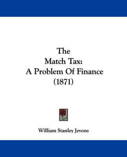 Cover image for The Match Tax: A Problem of Finance (1871)