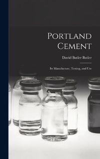 Cover image for Portland Cement; its Manufacture, Testing, and Use