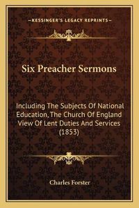 Cover image for Six Preacher Sermons: Including the Subjects of National Education, the Church of England View of Lent Duties and Services (1853)