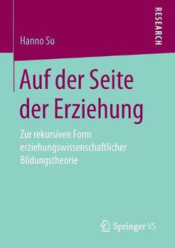 Cover image for Auf Der Seite Der Erziehung: Zur Rekursiven Form Erziehungswissenschaftlicher Bildungstheorie