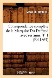 Cover image for Correspondance Complete de la Marquise Du Deffand Avec Ses Amis. T. 1 (Ed.1865)