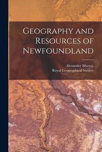 Cover image for Geography and Resources of Newfoundland [microform]