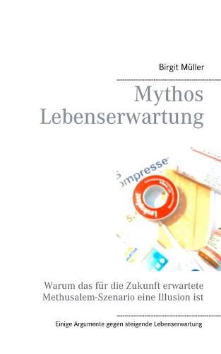 Cover image for Mythos Lebenserwartung: Warum das fur die Zukunft erwartete Methusalem-Szenario eine Illusion ist