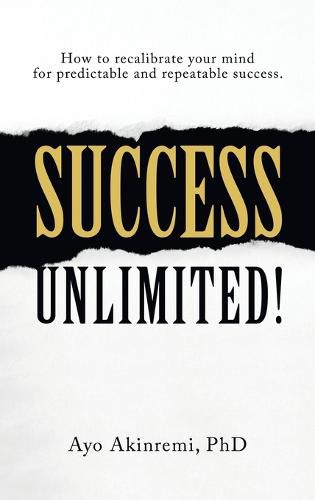 Cover image for Success Unlimited!: How to Recalibrate Your Mind for Predictable and Repeatable Success.